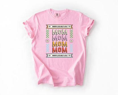 Irreplaceable Mom T-Shirt, Comfort Colors, Gift for Mom, Mother's Day T-Shirt, Casual Tee, Colorful Mom Shirt, Everyday Casual Wear, Mom Tee