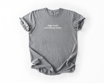 Dog Lover T-Shirt, Comfort Colors, Dogs Make Everything Better, Dog Shirt, Animal Lover, Gift for Pet Owners, Dog Bff, Everyday Casual Wear