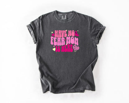 Have No Fear Mom Is Here T-Shirt, Comfort Colors, Mom T-Shirt, Mom Tee, Gift for Moms, Mother's Appreciation Day, Mom Life, Casual Wear